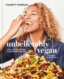 Unbelievably Vegan: 100+ Life-Changing, Plant-Based Recipes: A Cookbook UNBELIEVABLY VEGAN [ Charity Morgan ]