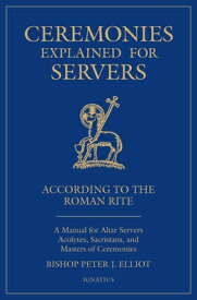 Ceremonies Explained for Servers: A Manual for Altar Servers, Acolytes, Sacristans, and Masters of C CEREMONIES EXPLAINED FOR SERVE [ Peter J. Elliott ]