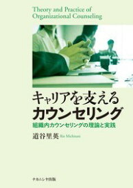 キャリアを支えるカウンセリング 組織内カウンセリングの理論と実践 [ 道谷　里英 ]