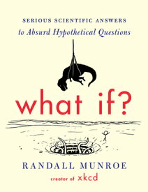 What If?: Serious Scientific Answers to Absurd Hypothetical Questions WHAT IF [ Randall Munroe ]