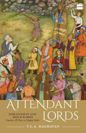 Attendant Lords: Bairam Khan and Abdur Rahim, Courtiers and Poets in Mughal India ATTENDANT LORDS BAIRAM KHAN & [ T. C. a. Raghavan ]