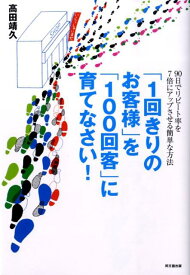 「1回きりのお客様」を「100回客」に育てなさい！ （Do　books） [ 高田靖久 ]