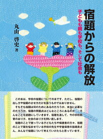 宿題からの解放 子どもも親も学校も、そして社会も [ 丸山　啓史 ]