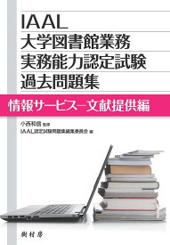 IAAL大学図書館業務実務能力認定試験過去問題集　情報サービスー文献提供編 [ 小西 和信 ]