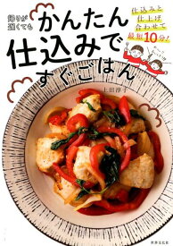 帰りが遅くてもかんたん仕込みですぐごはん 仕込みと仕上げ合わせて最短10分！ [ 上田 淳子 ]