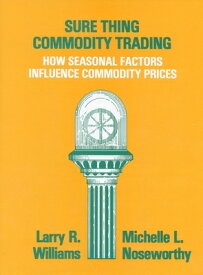 Sure Thing Commodity Trading: How Seasonal Factors Influence Commodity Prices SURE THING COMMODITY TRADING [ Larry Williams ]