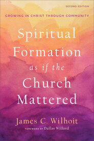 Spiritual Formation as If the Church Mattered: Growing in Christ Through Community SPIRITUAL FORMATION AS IF THE [ James C. Wilhoit ]