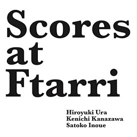 Scores at Ftarri(Ftarri 5th Anniversary Vol.4) [ 浦裕幸/金沢健一/井上郷子 ]