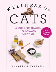 Wellness for Cats: A Guide for Health, Hygiene, and Happiness WELLNESS FOR CATS [ Annabelle Valentin ]
