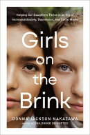 Girls on the Brink: Helping Our Daughters Thrive in an Era of Increased Anxiety, Depression, and Soc