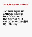 UNISON SQUARE GARDEN Revival Tour “Catcher In The Spy” at NHK Hall 2024.04.25(通常盤)【Blu-ray】