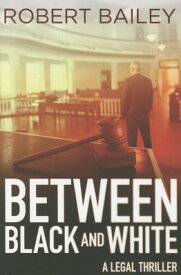 Between Black and White BETWEEN BLACK & WHITE （McMurtrie and Drake Legal Thrillers） [ Robert Bailey ]