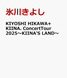 KIYOSHI HIKAWA+KIINA. Concert Tour 2025 ～KIINA'S LAND～ [ 氷川きよし ]
