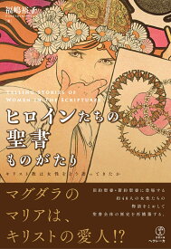 ヒロインたちの聖書ものがたり キリスト教は女性をどう語ってきたか [ 福嶋裕子 ]