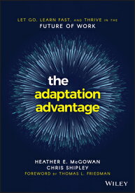 The Adaptation Advantage: Let Go, Learn Fast, and Thrive in the Future of Work ADAPTATION ADVANTAGE [ Heather E. McGowan ]