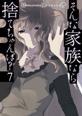 そんな家族なら捨てちゃえば？　7