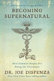 Becoming Supernatural: How Common People Are Doing the Uncommon BECOMING SUPERNATURAL [ Joe Dispenza ]