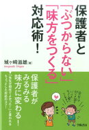 保護者と「ぶつからない」「味方をつくる」対応術！