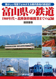 富山県の鉄道 1960年代～北陸新幹線開業までの記録 [ 服部 重敬 ]