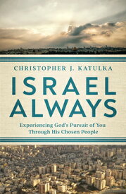 Israel Always: Experiencing God's Pursuit of You Through His Chosen People ISRAEL ALWAYS [ Christopher J. Katulka ]