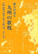 歌人が巡る九州の歌枕　宮崎・鹿児島・熊本・佐賀・長崎の部 [ 宮野恵基 ]