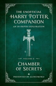 The Unofficial Harry Potter Companion Volume 2: Chamber of Secrets: An In-Depth Exploration UNOFFICIAL HARRY POTTER COMPAN [ Alohomora! ]