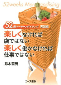 52週マーチャンダイジング（実践編） 楽しくなければ店ではない楽しく働かなければ仕事ではない [ 鈴木哲男 ]