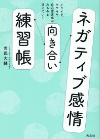 ネガティブ感情向き合い練習帳 イライラ、モヤモヤ、自己否定感がみるみる消えていく [ 吉武大輔 ]