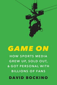 Game on: How Sports Media Grew Up, Sold Out, and Got Personal with Billions of Fans GAME ON [ David Bockino ]