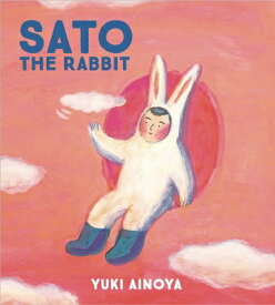 Sato the Rabbit SATO THE RABBIT （Sato the Rabbit） [ Yuki Ainoya ]
