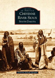 Cheyenne River Sioux, South Dakota CHEYENNE RIVER SIOUX SOUTH DAK （Images of America） [ Donovin Arleigh Sprague ]