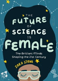 The Future of Science Is Female: The Brilliant Minds Shaping the 21st Century (Gift for Teenage Girl FUTURE OF SCIENCE IS FEMALE [ Zara Stone ]