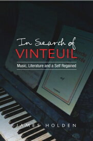 In Search of Vinteuil: Music, Literature and a Self Regained IN SEARCH OF VINTEUIL （Critical Inventions） [ James Holden ]