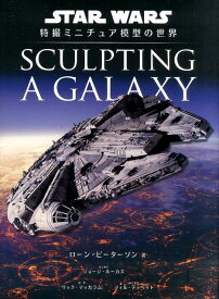 SCULPTING　A　GALAXY STAR　WARS特撮ミニチュア模型の世界 [ ローン・ピーターソン ]