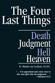 The Four Last Things: Death, Judgment, Hell, Heaven 4 LAST THINGS [ Martin Von Cochem ]