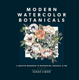 Modern Watercolor Botanicals: A Creative Workshop in Watercolor, Gouache, & Ink MODERN WATERCOLOR BOTANICALS [ Sarah Simon ]