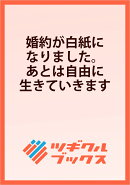 婚約が白紙になりました。あとは自由に生きていきます