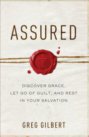 Assured: Discover Grace, Let Go of Guilt, and Rest in Your Salvation ASSURED [ Greg Gilbert ]