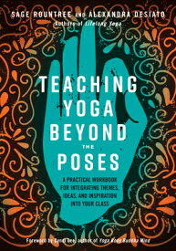 Teaching Yoga Beyond the Poses: A Practical Workbook for Integrating Themes, Ideas, and Inspiration TEACHING YOGA BEYOND THE POSES [ Sage Rountree ]