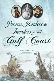 Pirates, Raiders & Invaders of the Gulf Coast PIRATES RAIDERS & INVADERS OF （The History Press） [ Ryan Starrett ]