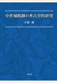 【POD】中世城館跡の考古学的研究 [ 小都隆 ]