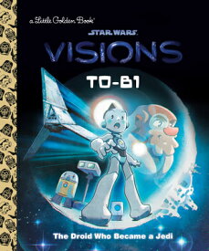 T0-B1: The Droid Who Became a Jedi (Star Wars: Visions) T0-B1 THE DROID WHO BECAME A J （Little Golden Book） [ Golden Books ]