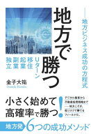 地方で勝つ　Uターン、移住、起業、副業、独立ーー地方ビジネス成功の方程式 [ 金子　大祐 ]