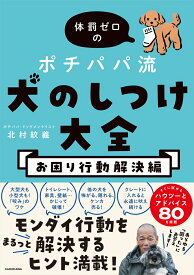 体罰ゼロのポチパパ流　犬のしつけ大全　お困り行動解決編 [ 北村　紋義 ]