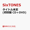 【先着特典】タイトル未定 (初回盤 CD＋DVD) (A5クリアファイルーC) [ SixTONES ]