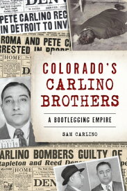 Colorado's Carlino Brothers: A Bootlegging Empire COLORADOS CARLINO BROTHERS （True Crime） [ Samuel Carlino ]