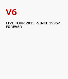 LIVE TOUR 2015 -SINCE 1995～FOREVER- [ V6 ]