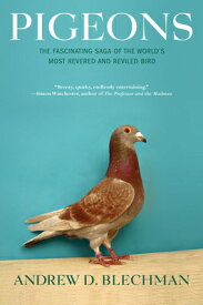 Pigeons: The Fascinating Saga of the World's Most Revered and Reviled Bird PIGEONS [ Andrew D. Blechman ]