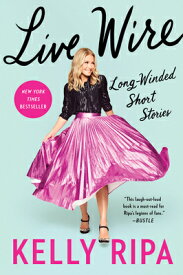 Live Wire: Long-Winded Short Stories LIVE WIRE [ Kelly Ripa ]