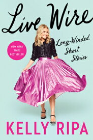 Live Wire: Long-Winded Short Stories LIVE WIRE [ Kelly Ripa ]